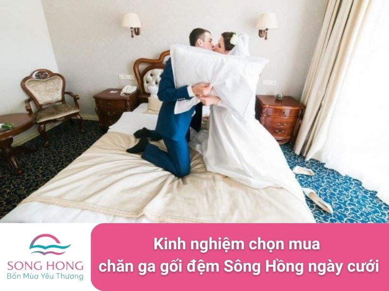 kinh nghiệm chọn mua chăn ga gối đệm sông hồng ngày cưới